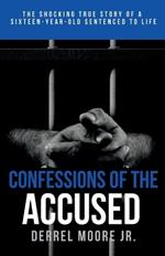 Confessions of the Accused: The Shocking True Story of a Sixteen-Year-Old Sentenced to Life