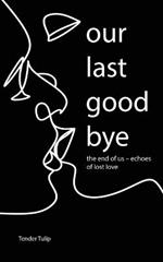 Our last goodbye: The end of us - Echoes of lost love