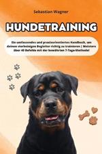 Hundetraining: Ein umfassendes und praxisorientiertes Handbuch, um deinen vierbeinigen Begleiter richtig zu trainieren Meistere über 40 Befehle mit der bewährten 7-Tage-Methode!