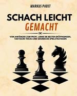 Schach leicht gemacht: Von Anfänger zum Profi. Lerne die besten Eröffnungen, taktische Tricks und siegreiche Spielstrategien