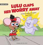 Lulu Claps Her Worry Away: A Story about Anxiety and Calm - How a Little Mouse Turned Worries, Fears, Stress and Anxieties into Friends