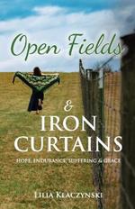 Open Fields & IRON CURTAINS: Hope, Endurance, Suffering & Grace