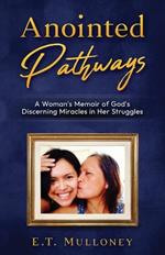 Anointed Pathways: A Woman's Memoir of God's Discerning Miracles in Her Struggles