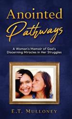 Anointed Pathways: A Woman's Memoir of God's Discerning Miracles in Her Struggles