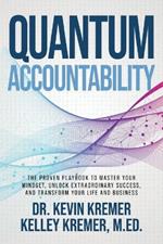 Quantum Accountability: The Proven Playbook to Master Your Mindset, Unlock Extraordinary Success, and Transform your Life and Business