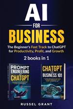 AI for Business: The Beginner's Fast Track to ChatGPT for Productivity, Profit, and Growth (2 books in 1)