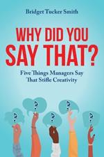 Why Did You Say That?: Five Things Managers Say That Stifle Creativity