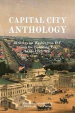 Capital City Anthology: Writings on Washington D.C. from the Founding Era to the Civil War