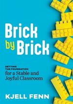 Brick by Brick: Setting the Foundation for a Stable and Joyful Classroom (Dynamic Strategies to Build Confidence in the Classroom)