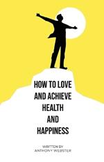 How to Love and Achieve Health and Happiness