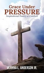 Grace Under Pressure: Inspirational Poetry of Comfort