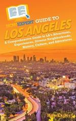 HowExpert Guide to Los Angeles: A Comprehensive Handbook to LA's Attractions, Experiences, Diverse Neighborhoods, History, Culture, and Adventures