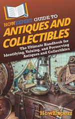 HowExpert Guide to Antiques and Collectibles: The Ultimate Handbook for Identifying, Valuing, and Preserving Antiques and Collectibles