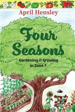 Four Seasons: Gardening & Growing in Zone 7