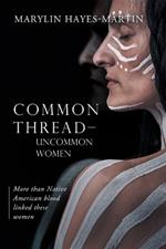 Common Thread-Uncommon Women: More than Native American blood linked these women: More than Native American blood linked these woman
