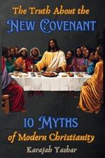 The Truth About the New Covenant: 10 Myths of Modern Christianity: 10 Myths of