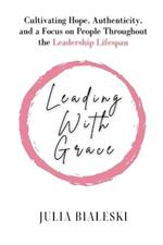 Leading With Grace: Cultivating Hope, Authenticity, and a Focus on People Throughout the Leadership Lifespan