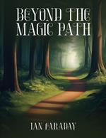 Beyond The Magic Path: (A Children's Adventure In Time)