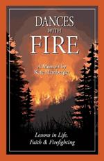 Dances with Fire: Lessons in Life, Faith & Firefighting