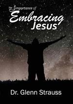 The Importance of Embracing Jesus: A Guided Journey Through The Gospels