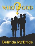 Who Is God?: A Guide to Seeing God as He Really Is