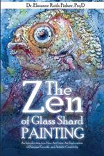 The Zen of Glass Shard Painting: An Introduction to a New Art Form and an Exploration of Personal and Artistic Development