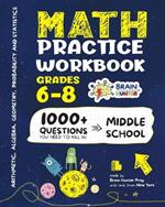 Math Practice Workbook Grades 6-8: 1000+ Questions You Need to Kill in Middle School by Brain Hunter Prep