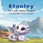 Stanley the Little White Dragon: and the Mysterious Knight