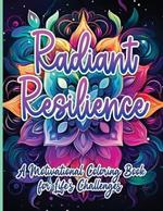 Radiant Resilience: A Motivational Coloring Book for Life's Challenges