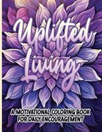 Uplifted Living: A Motivational Coloring Book for Daily Encouragement