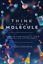 Think Like A Molecule