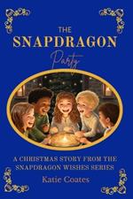 The Snapdragon Party: A Christmas Story From The Snapdragon Wishes Series