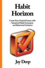 Habit Horizon: Create Your Desired Future with Sustained Habit Formation and Behavioral Evolution