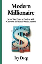 Modern Millionaire: Secure Your Financial Freedom with Conscious and Ethical Wealth Creation