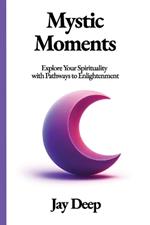 Mystic Moments: Explore Your Spirituality with Pathways to Enlightenment
