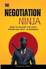 The Negotiation Ninja: How to Master the Most Important Skill in Business