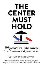 The Center Must Hold: Why Centrism is the Answer to Extremism and Polarization