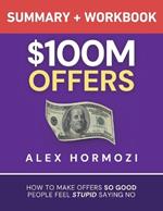 $100M Offers Summary and Workbook: How To Make Offers So Good People Feel Stupid Saying No