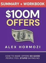 $100M Offers Summary and Workbook: How To Make Offers So Good People Feel Stupid Saying No