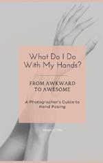 What Do I Do With My Hands?: From Awkward to Awesome I A Photographer's Guide to Hand Posing