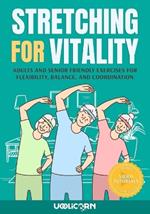 Stretching for Vitality: Adults and Senior Friendly Exercises for Flexibility, Balance, and Coordination