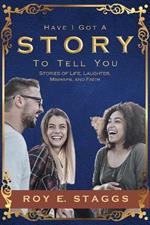 Have I Got A Story To Tell You: Stories of Life, Laughter, Mishaps, and Faith