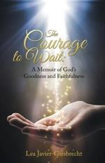 The Courage to Wait: A Memoir of God's Goodness and Faithfulness