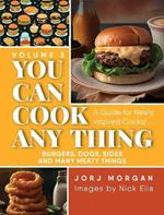 You Can Cook Any Thing: A Guide for Newly Inspired Cooks! Burgers, Dogs, Sides And Many Meaty Things