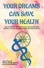Your Dreams Can Save Your Health: Signs of Infectious Diseases in Dreams, Dreaming the Right Remedies, Accurate Diagnosis, and Early Detection of Diseases