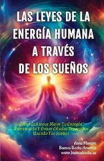 Las Leyes de la Energ?a Humana A Trav?s de los Sue?os: C?mo Gestionar Mejor Tu Energ?a, Aumentarla Y Evitar Estados Depresivos Usando Tus Sue?os