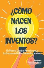 ?C?mo Nacen Los Inventos?: Un M?todo Efectivo Para Aumentar La Frecuencia De Los Sue?os Innovadores