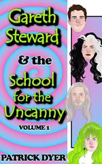 Gareth Steward & the School for the Uncanny Volume 1