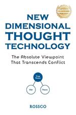 New-Dimensional Thought Technology: The Absolute Viewpoint That Transcends Conflict: True Peace, War, Peace