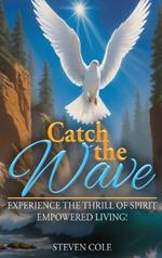 Catch The Wave: Experience the Thrill of Spirit-Empowered Living!